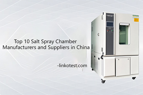Top 10 Salt Spray Chamber Manufacturers and Suppliers in China